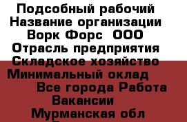 Подсобный рабочий › Название организации ­ Ворк Форс, ООО › Отрасль предприятия ­ Складское хозяйство › Минимальный оклад ­ 60 000 - Все города Работа » Вакансии   . Мурманская обл.,Видяево нп